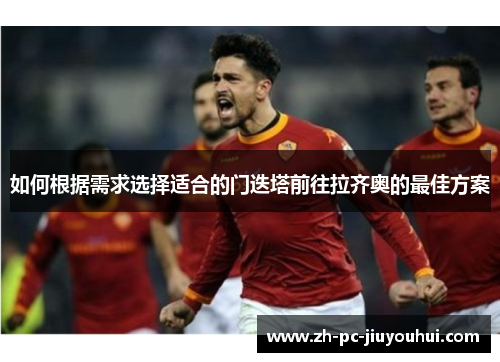 如何根据需求选择适合的门迭塔前往拉齐奥的最佳方案