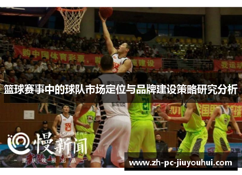 篮球赛事中的球队市场定位与品牌建设策略研究分析 篮球赛事中的球队市场定位与品牌建设策略研究分析
