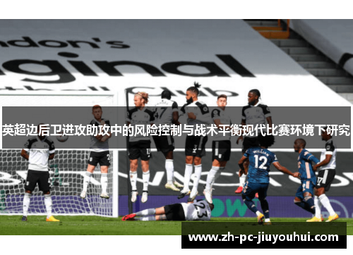 英超边后卫进攻助攻中的风险控制与战术平衡现代比赛环境下研究