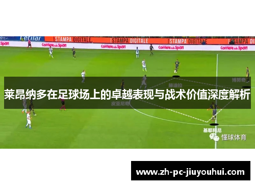 莱昂纳多在足球场上的卓越表现与战术价值深度解析