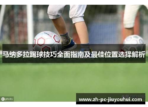 马纳多拉踢球技巧全面指南及最佳位置选择解析 马纳多拉踢球技巧全面指南及最佳位置选择解析