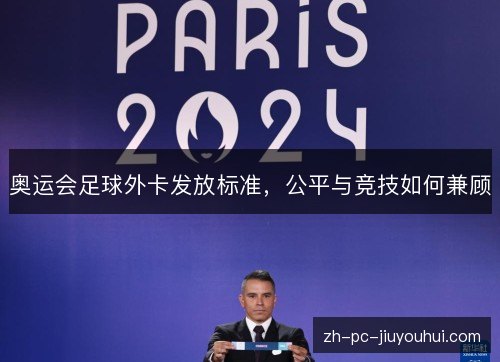 奥运会足球外卡发放标准,公平与竞技如何兼顾 奥运会足球外卡发放标准,公平与竞技如何兼顾