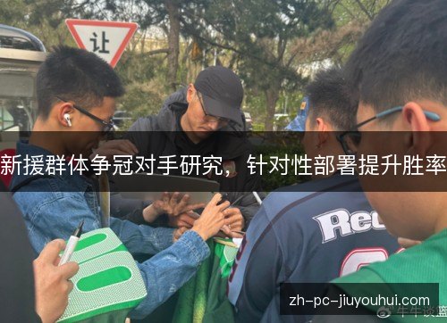 新援群体争冠对手研究,针对性部署提升胜率 新援群体争冠对手研究,针对性部署提升胜率